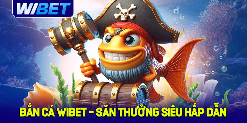 Giới thiệu về bắn cá WIBET siêu hot