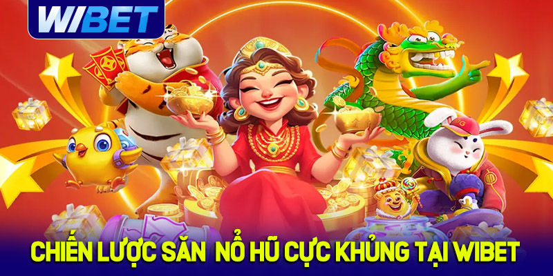 Chiến lược săn Nổ Hũ cực khủng tại WIBET