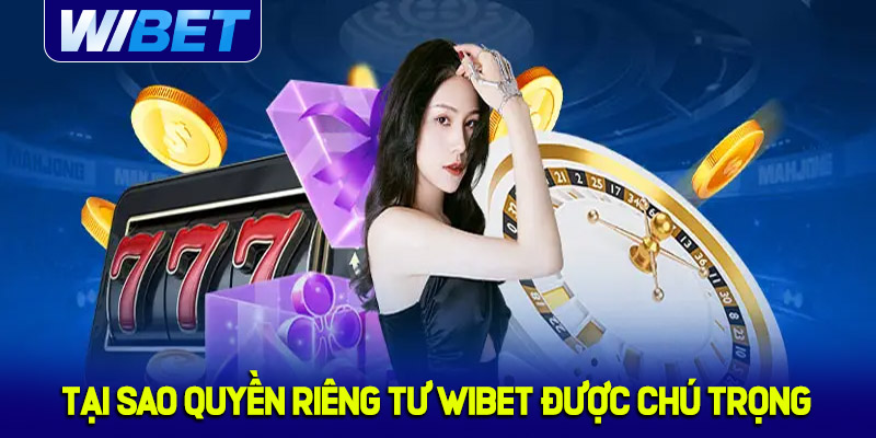 Tại sao quyền riêng tư lại được WIBET chú trọng?