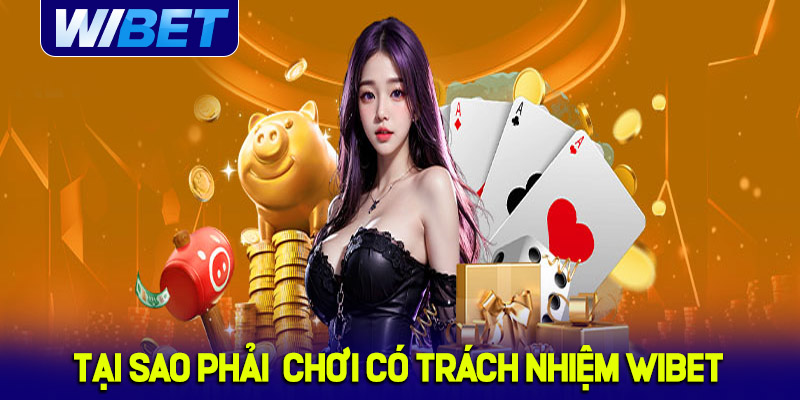 Tại sao phải chơi có trách nhiệm tại WIBET?