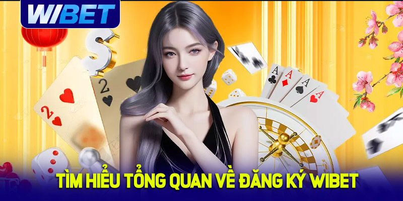 Tìm hiểu tổng quan về đăng ký WIBET