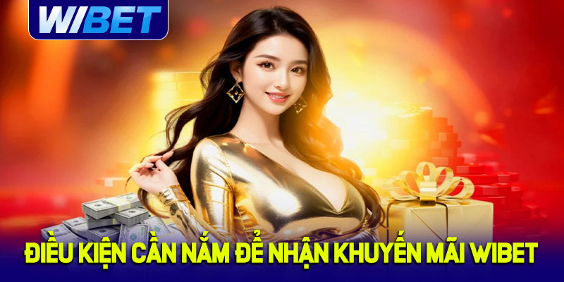 Điều kiện cần nắm để tham gia nhận khuyến mãi WIBET
