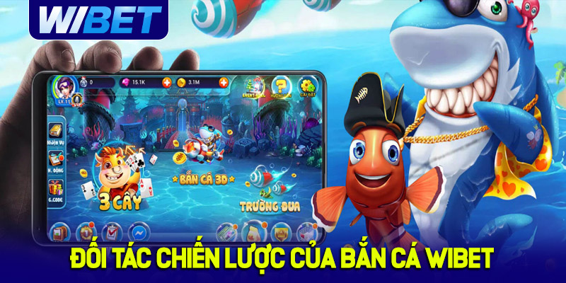 Khám phá đối tác chiến lược của bắn cá WIBET