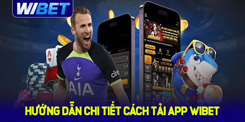 Hướng dẫn chi tiết cách tải App WIBET chuẩn xác