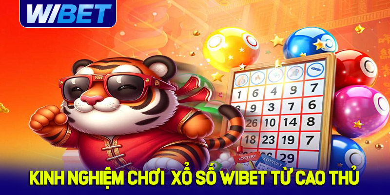 Kinh nghiệm chơi xổ số hiệu quả từ cao thủ tại WIBET