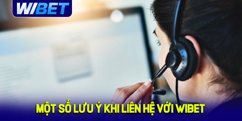 Một Số Lưu Ý Khi Liên Hệ Hỗ Trợ Tại WIBET