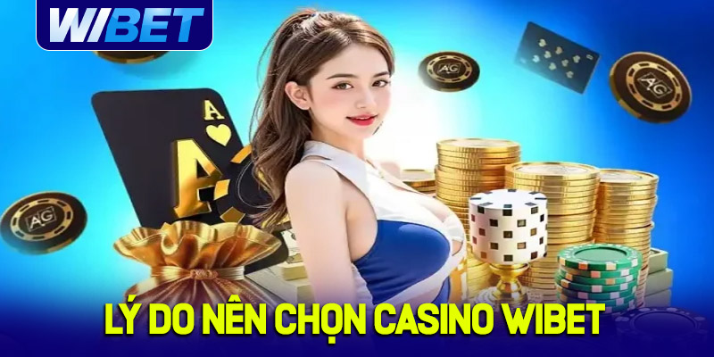 Lý do nên chọn casino WIBET