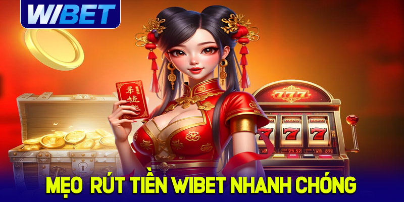 Mẹo giúp rút tiền tại nhà cái WIBET nhanh chóng