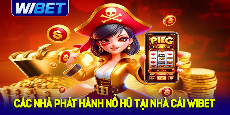 Các nhà phát hành nổ hũ tại nhà cái WIBET