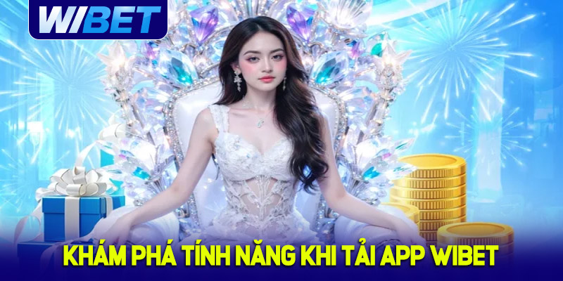 Khám phá các tính năng khi tải app WIBET