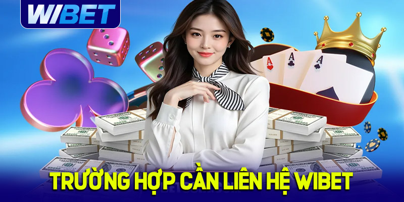 Điểm qua một vài trường hợp cần liên hệ WIBET