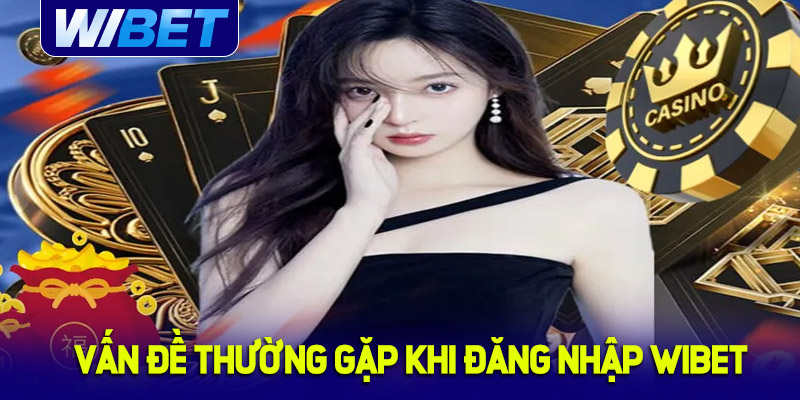 Giải quyết các vấn đề thường gặp khi đăng nhập WIBET