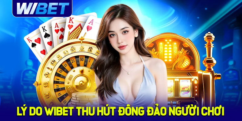 Lý do WIBET thu hút sự quan tâm đông đảo người chơi?